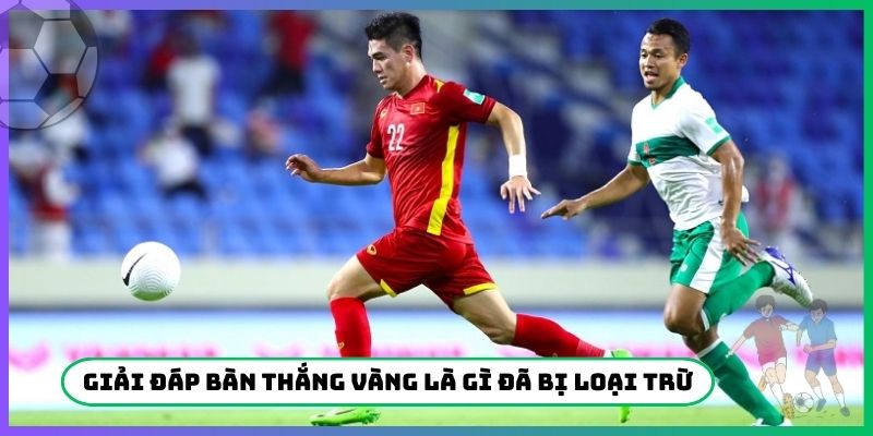 Giải đáp bàn thắng vàng là gì đã bị loại trừ
