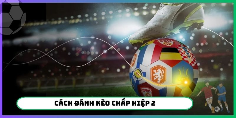 cách đánh kèo chấp hiệp 2