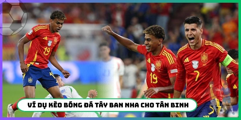 Ví dụ kèo bóng đá Tây Ban Nha cho tân binh