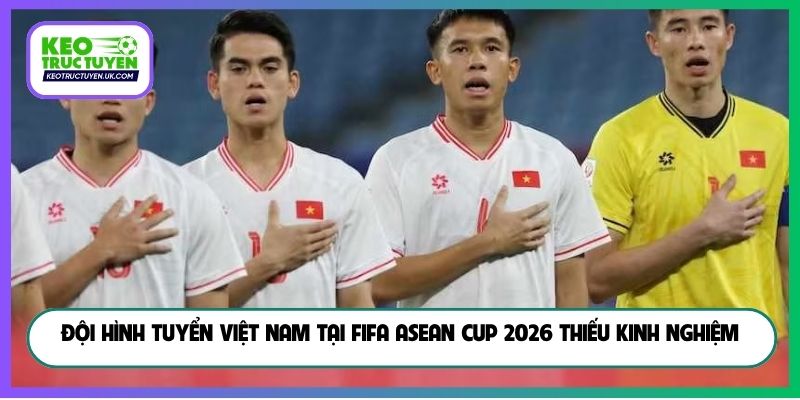 Đội hình tuyển Việt Nam tại FIFA ASEAN Cup 2026 thiếu kinh nghiệm
