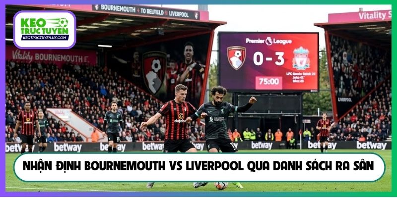 Nhận định Bournemouth vs Liverpool qua danh sách ra sân