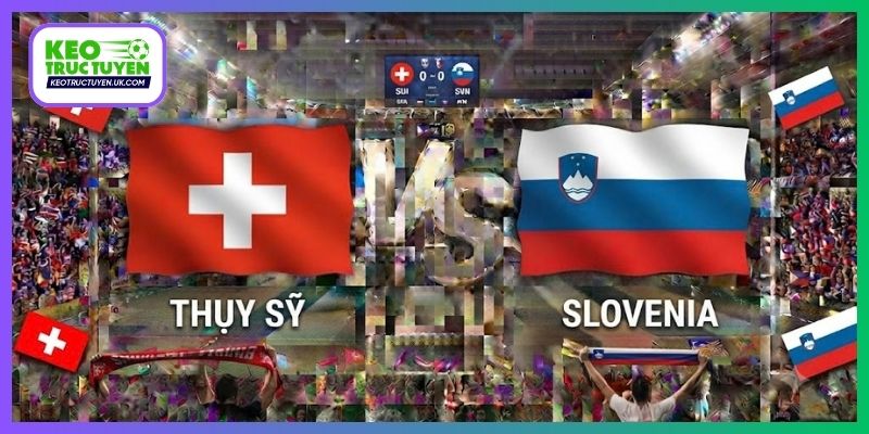 Soi Kèo Thụy Sĩ Vs Slovenia, 1H45 04/10, UEFA Nations League