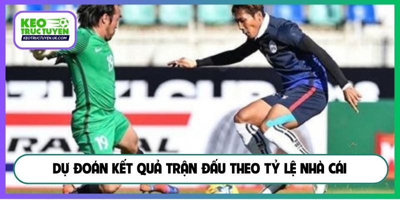 Dự đoán kết quả trận đấu theo tỷ lệ nhà cái