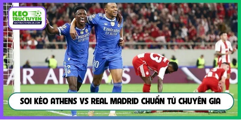 Soi kèo Athens vs Real Madrid chuẩn từ chuyên gia