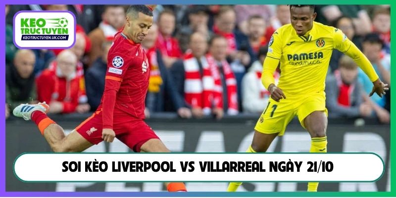 Soi kèo Liverpool vs Villarreal ngày 21/10